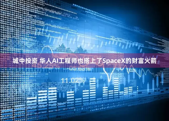城中投资 华人AI工程师也搭上了SpaceX的财富火箭