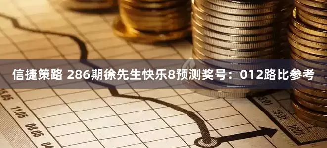 信捷策路 286期徐先生快乐8预测奖号:012路比参考